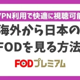 海外から日本のFODプレミアムを見る方法！VPN利用で快適に視聴可能