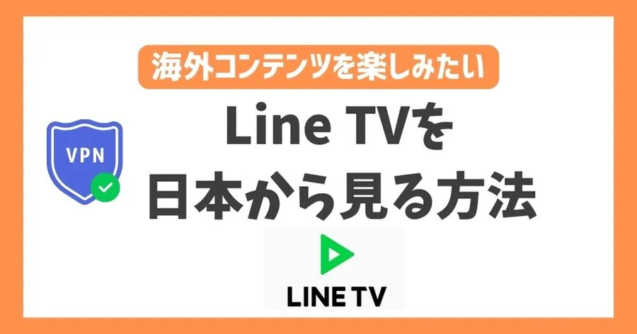 Line TVを日本から見る方法！台湾のコンテンツを簡単に視聴できるVPNについてご紹介
