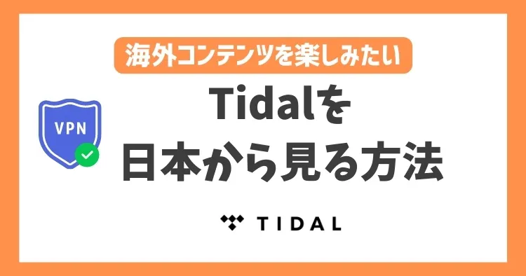 【2023年】Tidal（タイダル）を日本から見る方法！VPN利用で視聴可能