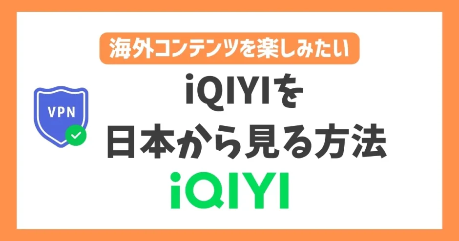 iQIYI(アイチーイー)を日本から見る方法！VPNで簡単に中国ドラマが見れる