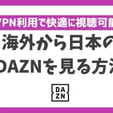 海外から日本のDAZNを見る方法！VPN利用で快適に視聴可能
