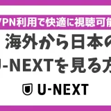 海外から日本のU-NEXTを見る方法！VPN利用で快適に視聴可能