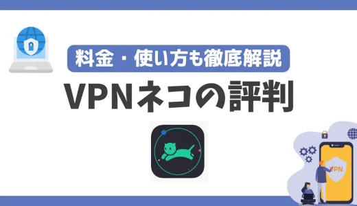 VPNネコは繋がらない？評判や安全性は？料金・使い方も徹底解説！