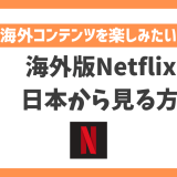 【2024年】海外版Netflixを日本から見る方法！VPNで日本未配信の作品も視聴できる