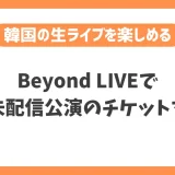 Beyond LIVEで日本未配信公演のチケットを購入/ 視聴する方法！VPNで簡単に韓国の生ライブを楽しめる