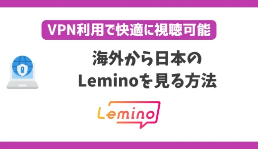 海外から日本のレミノ(Lemino)を見る方法！VPN利用で快適に視聴可能