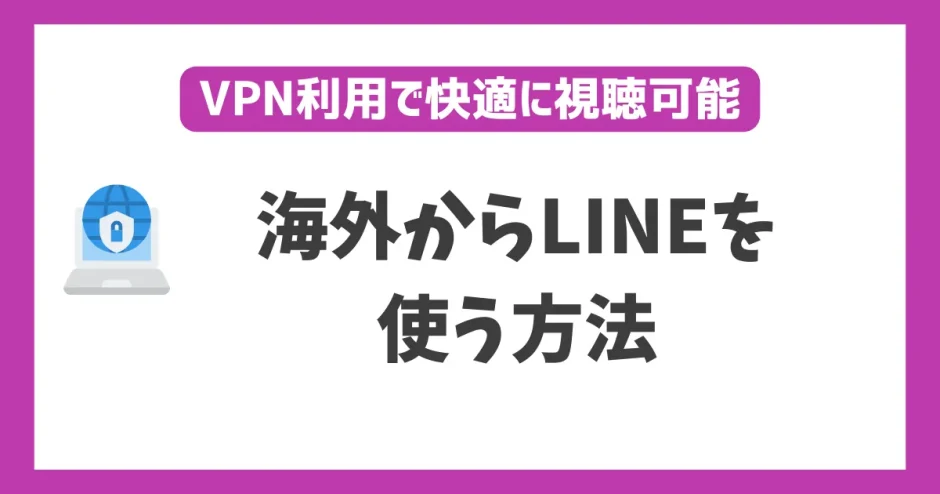 海外からLINEを使う方法！設定方法や注意点を解説