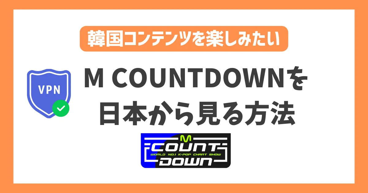 韓国】M COUNTDOWN(エムカ)の配信を日本から見る方法！VPNで簡単に話題のK-POPを楽しめる | WEBパイロット