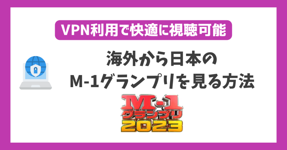 海外からM-1グランプリ2023を見る方法！VPN接続で過去の放送分もまとめて見れる！