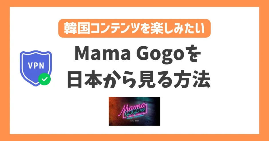 【韓国】Mama Gogoの放送を日本から見る方法！VPNで接続すれば他の番組も楽しめる