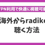 海外からradikoを使う・聴く方法！VPNで簡単に日本のラジオを聞くことができる