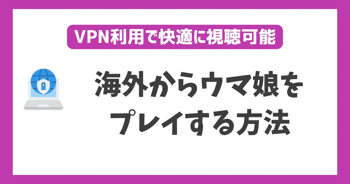 海外からウマ娘をプレイする方法！設定方法や注意点を解説 | WEBパイロット