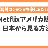 【2023年】Netflixアメリカ版を日本から見る方法！VPNで簡単に日本未配信作品を見れる