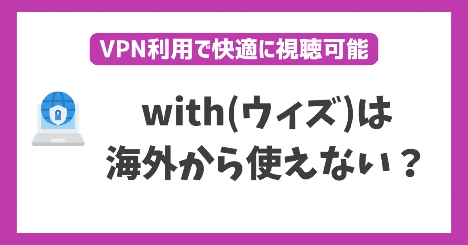 with(ウィズ)は海外から使えない？VPN接続で旅行中でも快適に使える方法を紹介