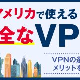 アメリカで使える安全なVPNおすすめランキング3選！VPNの選び方やメリットを解説！
