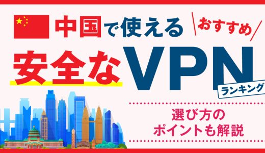 中国で使える安全なVPNおすすめランキング3選！選び方のポイントも解説