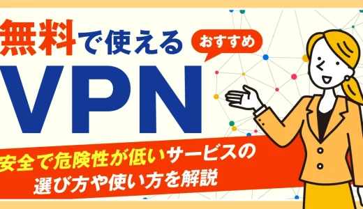 無料で使えるおすすめVPN5選 | 安全で危険性が低いサービスの選び方や使い方を解説