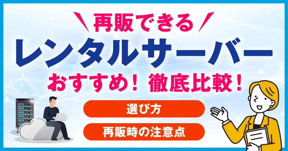 再販できるレンタルサーバーおすすめ9社を徹底比較！ 選び方や再販時の注意点も解説