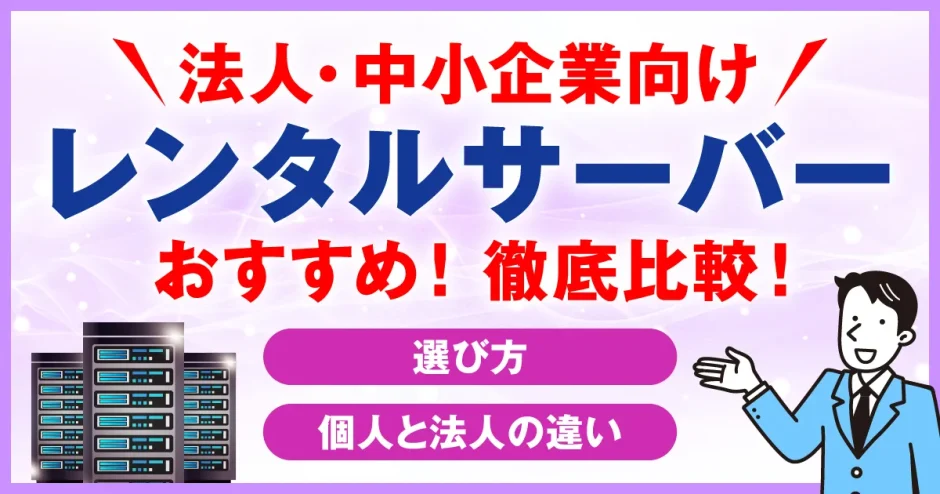 【2024年】法人・中小企業向けレンタルサーバーおすすめ7選を徹底比較 | 選び方や個人と法人の違いなど解説