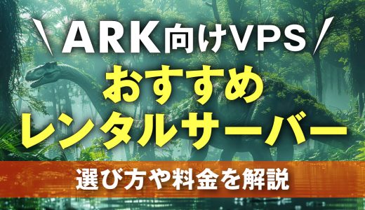 ARK向けおすすめのレンタルサーバー(VPS)5選を徹底比較！選び方や料金を解説