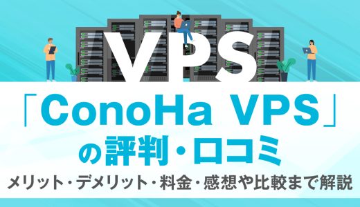 ConoHa VPSの評判・口コミ | メリット・デメリット・料金・感想や比較まで解説