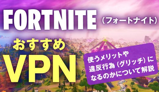 フォートナイト（Fortnite）におすすめなVPN！使うメリットや違反行為（グリッチ）になるのかについて解説