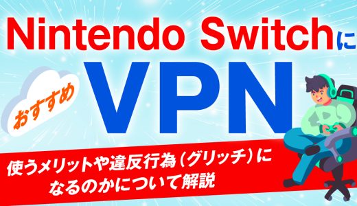 Nintendo SwitchにおすすめなVPN！使うメリットや違反行為(グリッチ)になるのかについて解説
