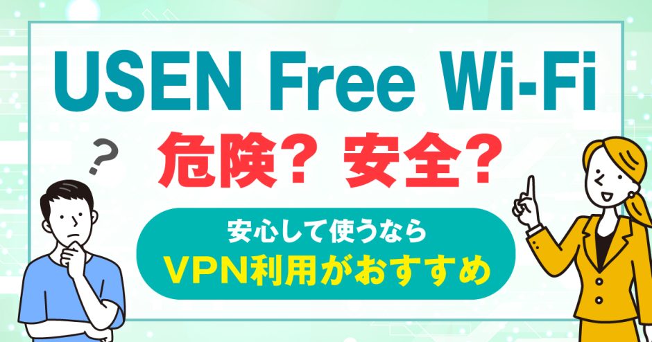 USEN free Wi-Fiは危険？安全？安心して使うならVPN利用がおすすめ