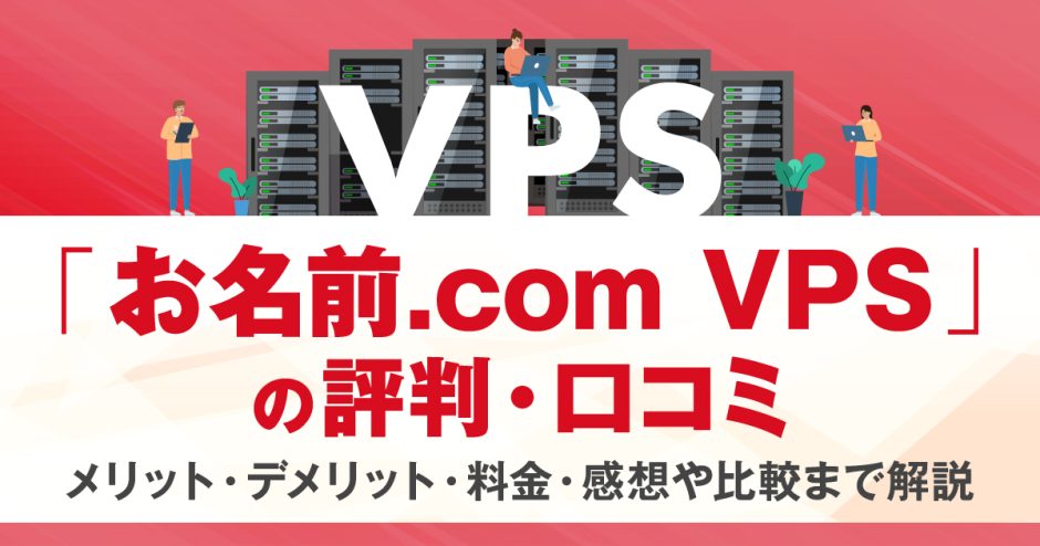 お名前.com VPSの評判・口コミ | メリット・デメリット・料金・感想や比較まで解説