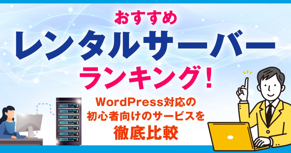 レンタルサーバーおすすめランキングTOP10！WordPress対応の初心者向けのサービスを徹底比較