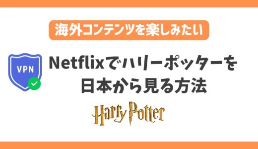 Netflixでハリーポッターを日本から見る方法！なぜ配信終了した？VPNで日本でも視聴可能