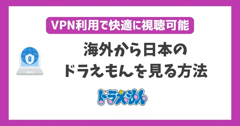 海外からドラえもんを見る方法！VPNで簡単に視聴できる