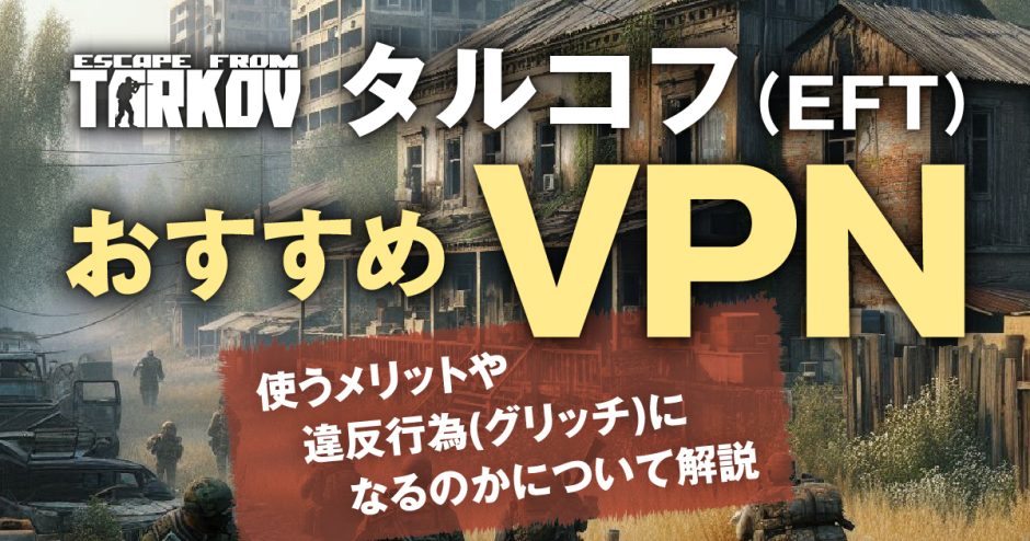 タルコフ（EFT）におすすめなVPN！使うメリットや違反行為(グリッチ)になるのかについて解説