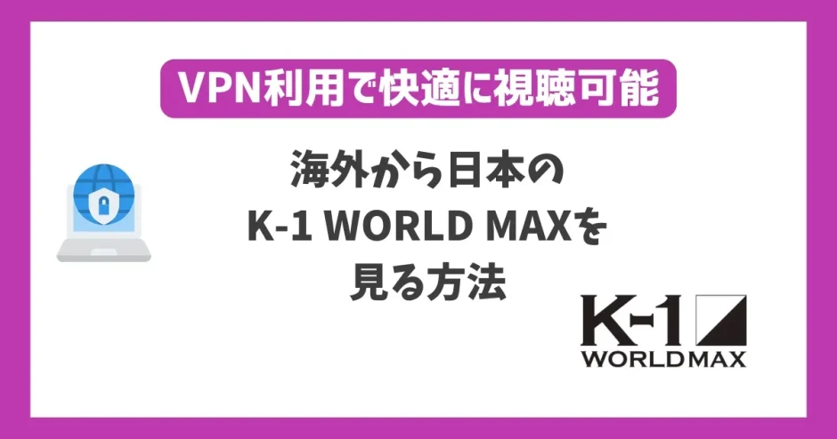 海外からK-1 WORLD MAXを見る方法！VPNで簡単に視聴できる