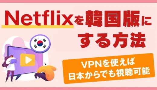 【2024年】Netflixを韓国版にする方法🇰🇷！日本で見れない作品もVPNを使えば視聴可能