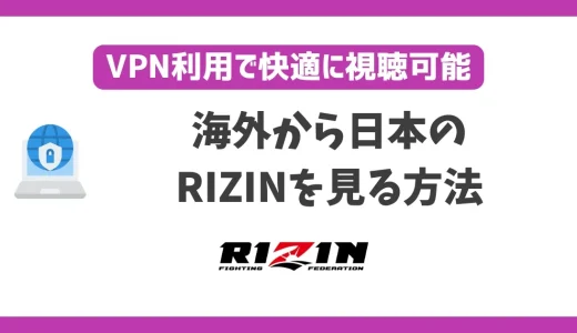 海外からRIZINを見る方法！VPNで簡単に視聴できる