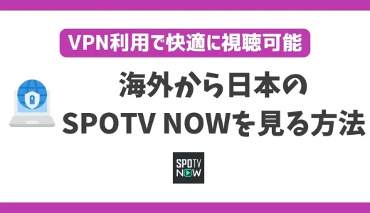 海外からSPOTV NOWを見る方法！VPNで簡単にスポーツ中継が見れる