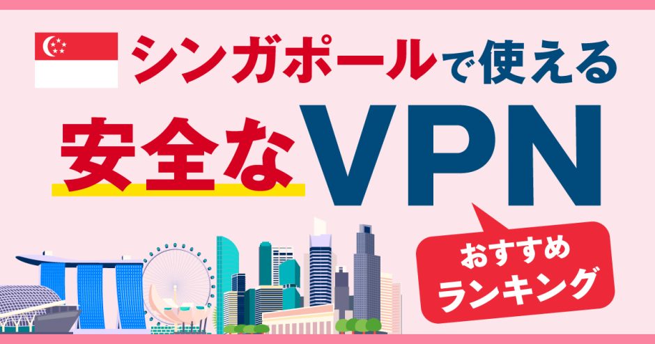 シンガポールで使える安全なVPNおすすめランキング3選！VPNの注意点も解説