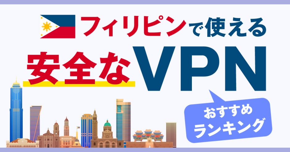 フィリピンで使える安全なVPNおすすめランキング3選！信頼性の高いサービスを使おう