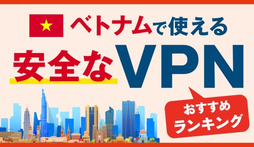 ベトナムで使える安全なVPNおすすめランキング3選！より快適にアクセスする方法とは？