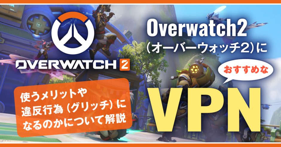 Overwatch2(オーバーウォッチ)におすすめなVPN！使うメリットや違反行為(グリッチ)になるのかについて解説